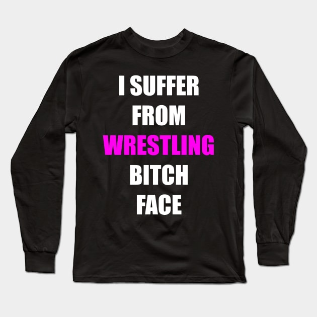 I Suffer from Wrestling Bitch Face Long Sleeve T-Shirt by Smark Out Moment